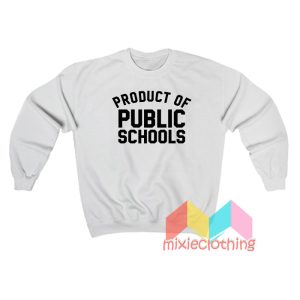 Product Of Public Schools Sweatshirt