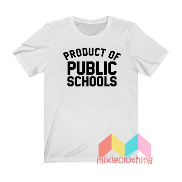 Product Of Public Schools T shirt