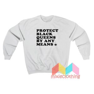 Protect Black Queens By Any Means Sweatshirt