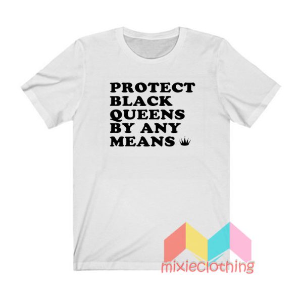 Protect Black Queens By Any Means T shirt