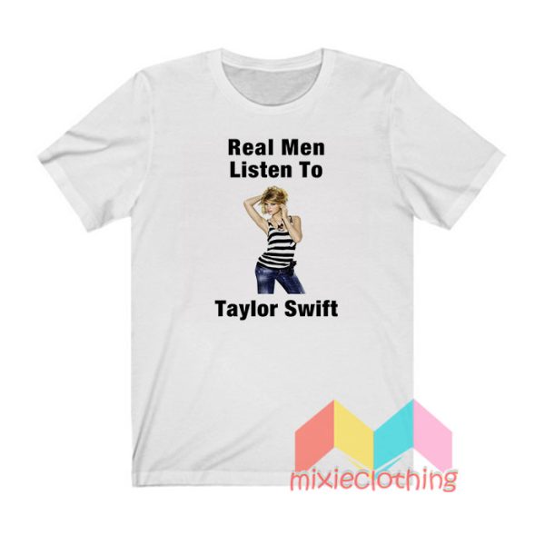 Real Men Listen To Taylor Swift T shirt