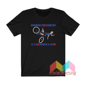 Running The Country Is Like Riding A Bike T shirt