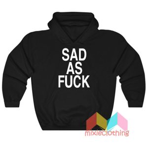 Sad As Fuck Hoodie