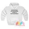 Shopping Is Cheaper Than A Psychitrist Hoodie