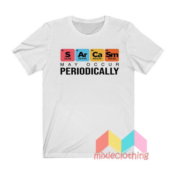 Sarcasm May Occur Periodically T shirt