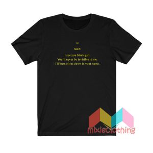 Seen I See You Black Girl You’ll Never Be Invisible To Me T shirt