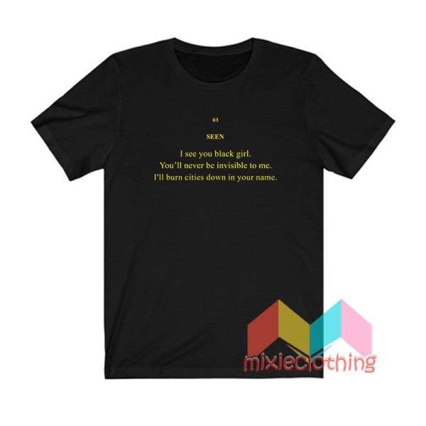 Seen I See You Black Girl You’ll Never Be Invisible To Me T shirt