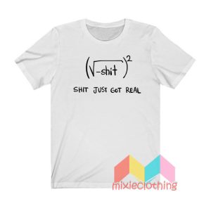 Shit Just Got Real Math Equation T shirt