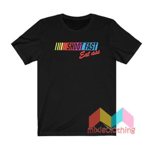 Shoot Fast Eat Ass T shirt