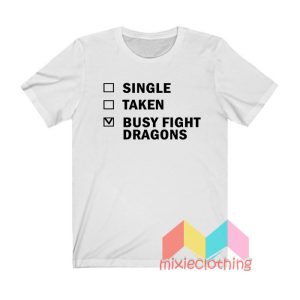 Single Taken Busy Fight Dragons T shirt