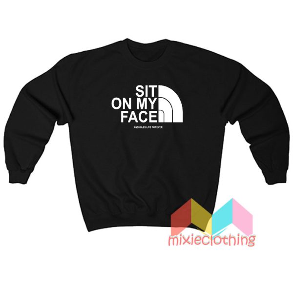 Sit On My Face Assholes Live Forever Sweatshirt