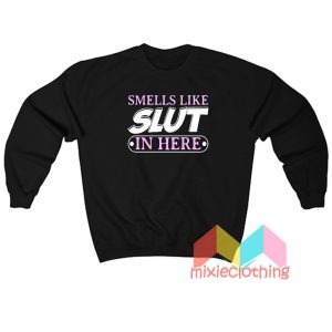 Smells Like Slut In Here Sweatshirt