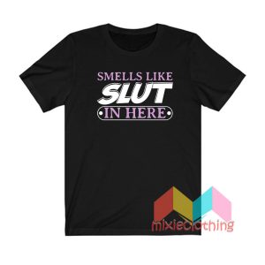 Smells Like Slut In Here T shirt