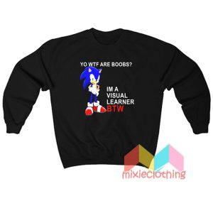 Sonic Yo Wtf Are Boobs Im A Visual Learner Btw Sweatshirt