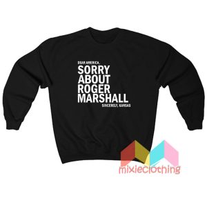 Sorry About Roger Marshall Sweatshirt