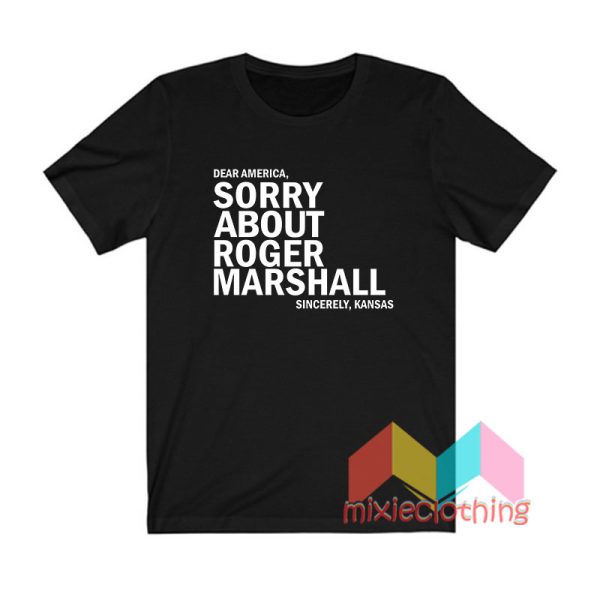 Sorry About Roger Marshall T shirt