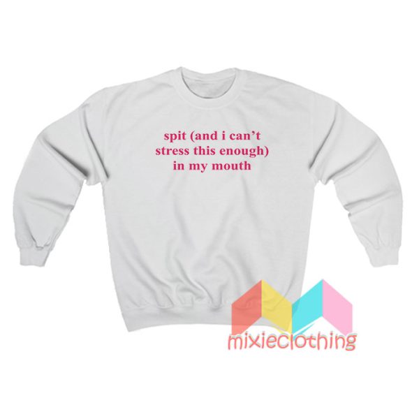 Spit In My Mouth Sweatshirt