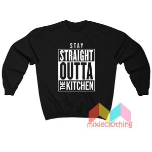 Stay Straight Outta The Kitchen Sweatshirt