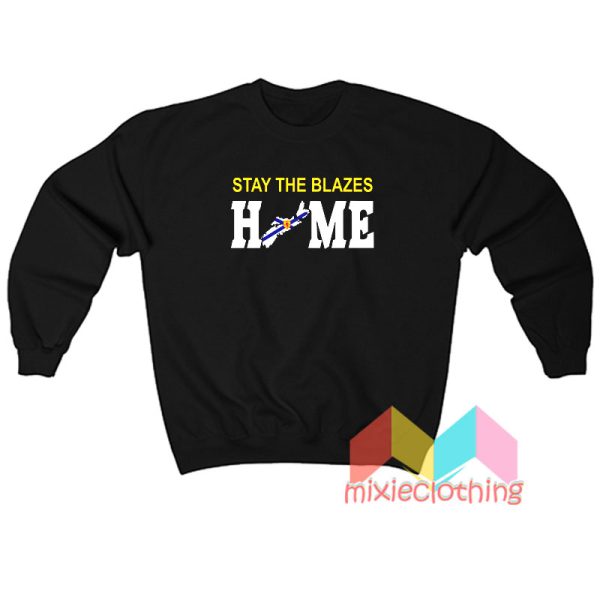 Stay The Blazes Home Sweatshirt