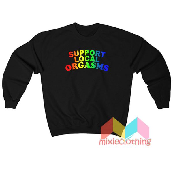 Support Local Orgasms Pride Sweatshirt