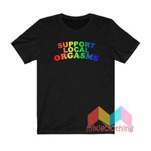 Support Local Orgasms Pride T shirt