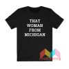 That Woman From Michigan T shirt