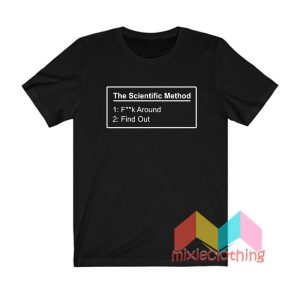 The Scientific Method Fuck Around Find Out T shirt