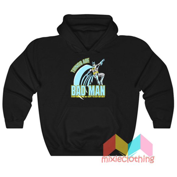 Things Are Bad Man Hoodie