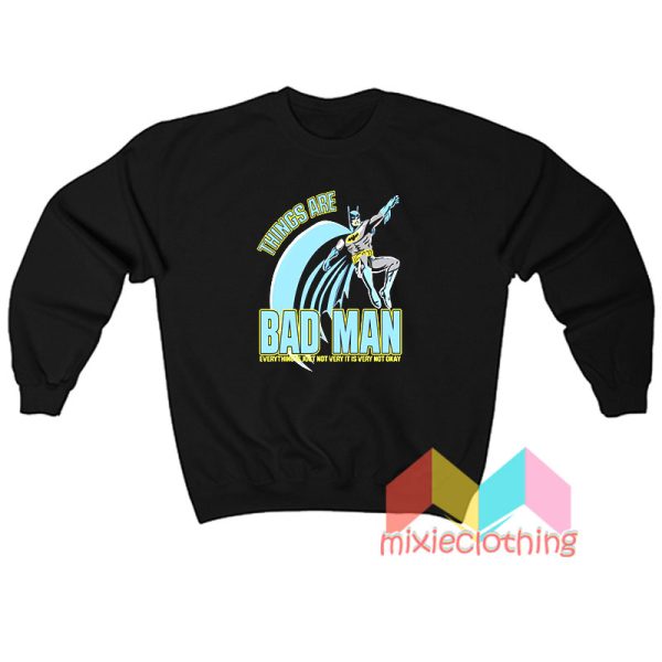 Things Are Bad Man, Things Are Bad Man Shirt, Things Are Bad Man Clothing, Things Are Bad Man Outfits, Things Are Bad Man Tees, Things Are Bad Man Sweatshirts, Things Are Bad Man Hoodies