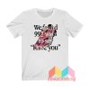 We Found 992 Ways To Say I Love You T shirt