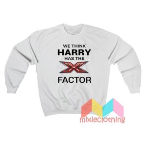 We Think Harry Has The X Factor Sweatshirt