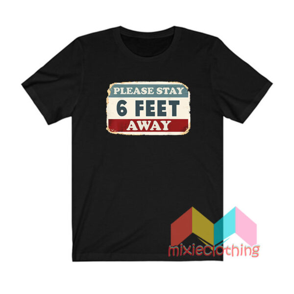 Please Stay 6 Feet Away T shirt