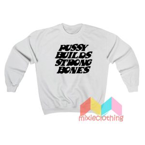 Pussy Builds Strong Bones Sweatshirt