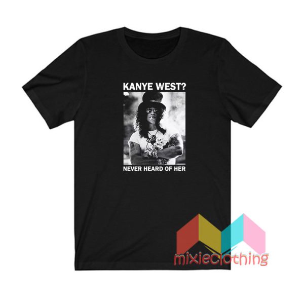 Slash Kanye West Never Heard Of Her T shirt