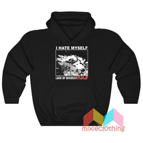 Lack Of Interest PHF i hate myself Hoodie