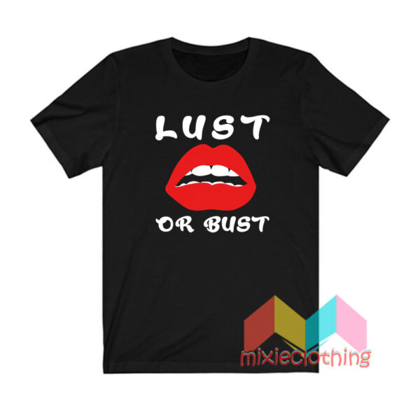 Lust Or Bust Lips T shirt