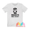 Magneto Was Right T shirt