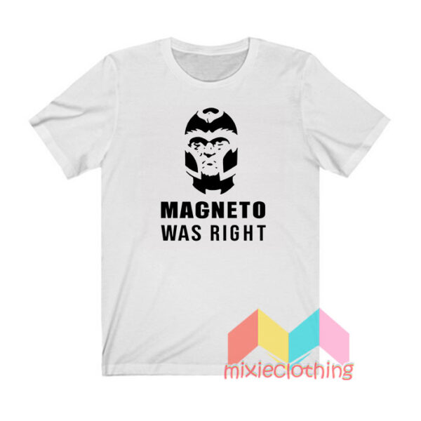 Magneto Was Right T shirt