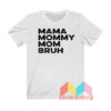 Mama Mommy Mom Bruh T shirt