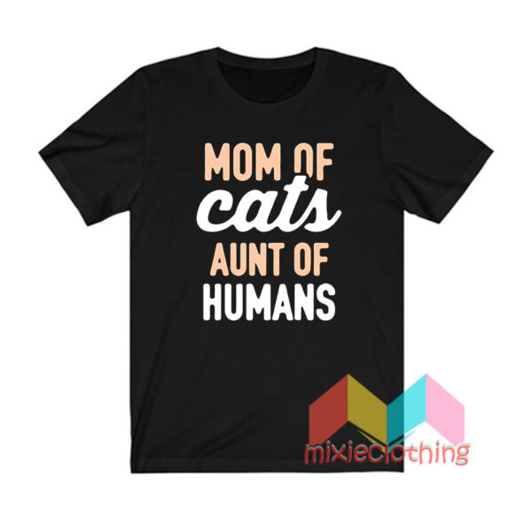 Mom Of Cats Aunt Of Human T shirt