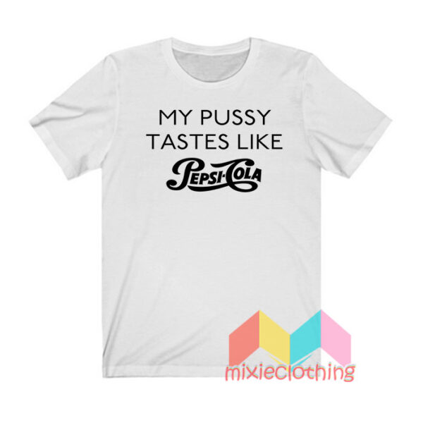 My Pussy Tastes Like Pepsi Cola T shirt