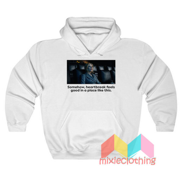 Nicole Kidman Somehow heartbreak feels Hoodie