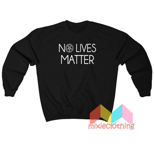 No Lives Matter Sweatshit