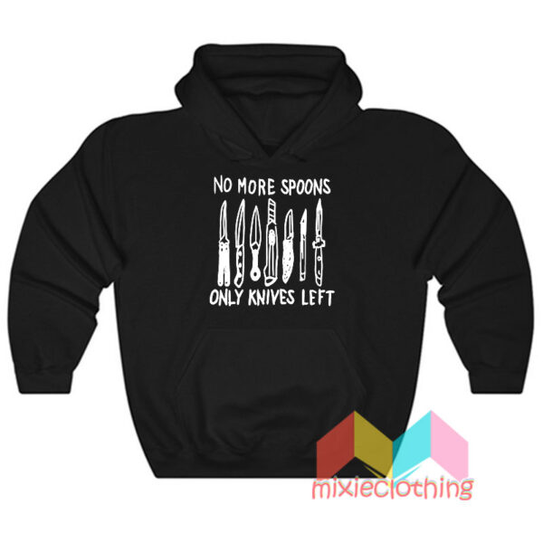 No More Spoons Only Knives Left Hoodie