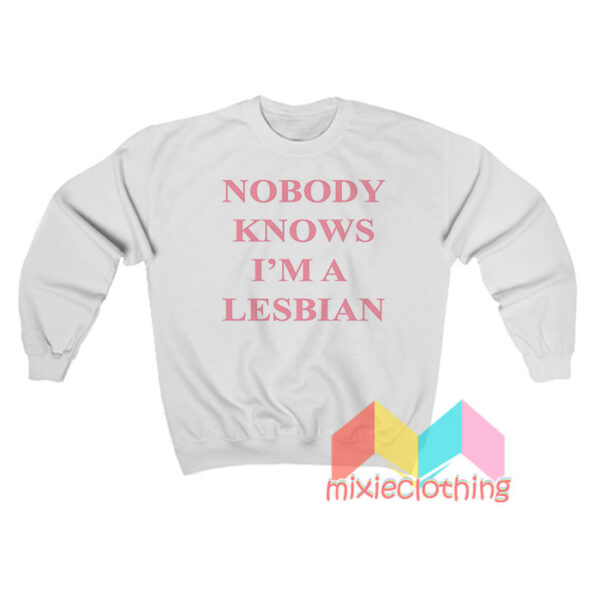 Nobody Knows I'm A Lesbian Sweatshit