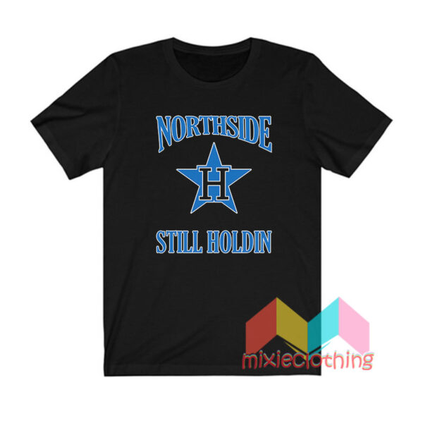 Northside Still Holdin Is T shirt