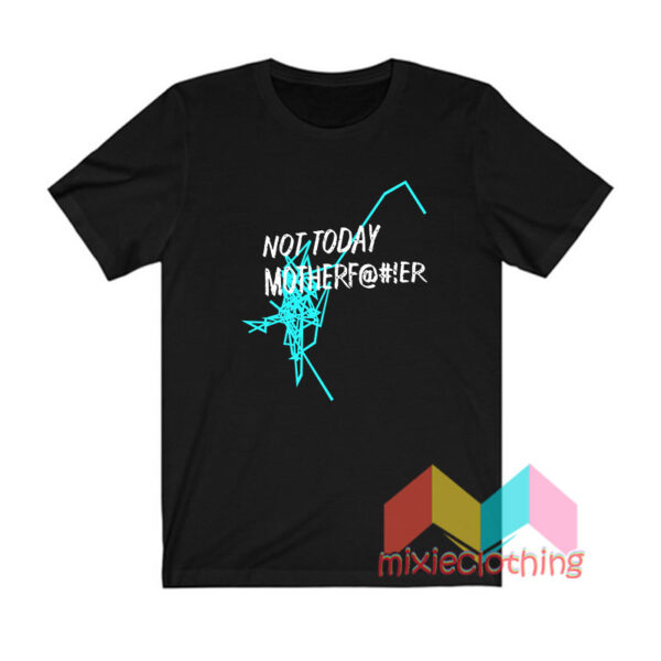 Not Today Motherfucker T shirt