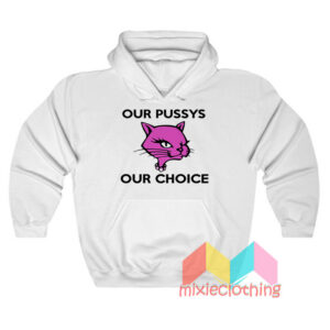 Our Pussys Our Choice Hoodie