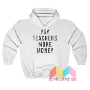 Pay Teachers More Money Hoodie