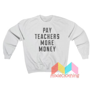 Pay Teachers More Money Sweatshit